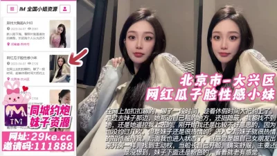 []【原创】北京市-大兴区网红瓜子脸性感小妹